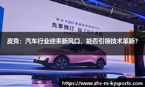 皮克：汽车行业迎来新风口，能否引领技术革新？