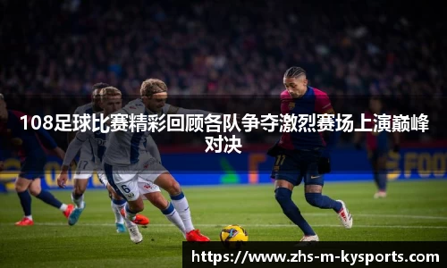 108足球比赛精彩回顾各队争夺激烈赛场上演巅峰对决