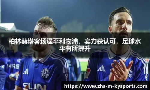 柏林赫塔客场逼平利物浦,实力获认可,足球水平有所提升