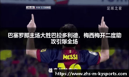 巴塞罗那主场大胜巴拉多利德,梅西梅开二度助攻引爆全场