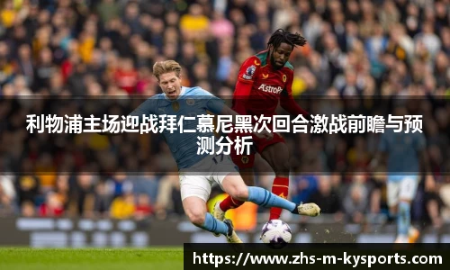 利物浦主场迎战拜仁慕尼黑次回合激战前瞻与预测分析