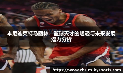 本尼迪克特马图林：篮球天才的崛起与未来发展潜力分析