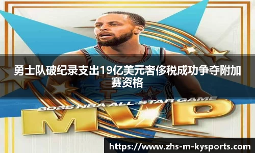 勇士队破纪录支出19亿美元奢侈税成功争夺附加赛资格