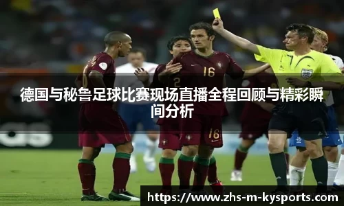德国与秘鲁足球比赛现场直播全程回顾与精彩瞬间分析
