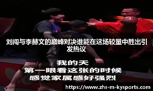 刘闯与李赫文的巅峰对决谁能在这场较量中胜出引发热议