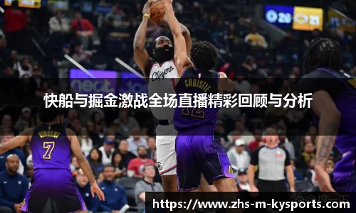 快船与掘金激战全场直播精彩回顾与分析
