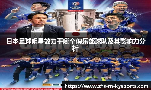 日本足球明星效力于哪个俱乐部球队及其影响力分析