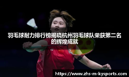 羽毛球耐力排行榜揭晓杭州羽毛球队荣获第二名的辉煌成就